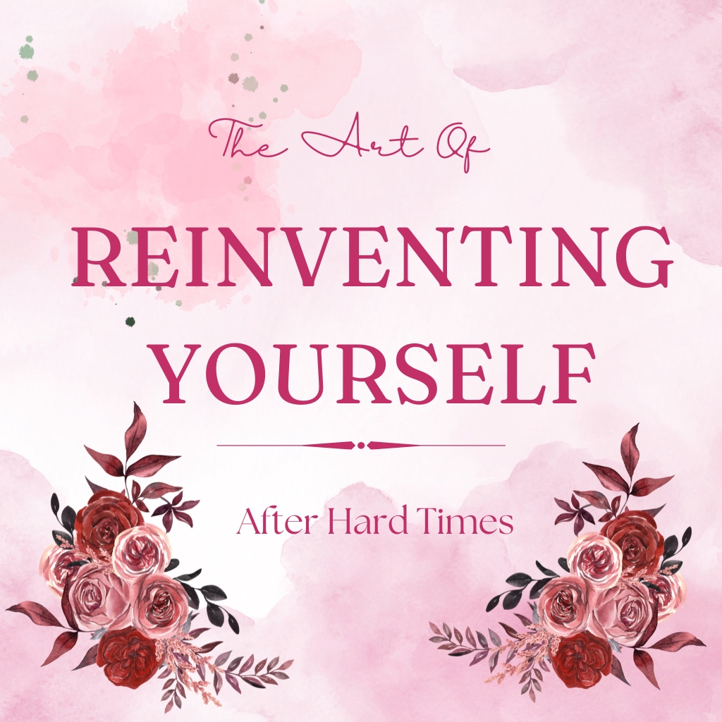 The Art of Reinventing Yourself After Hard Times